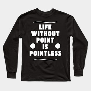 Life without a point is pointless Long Sleeve T-Shirt